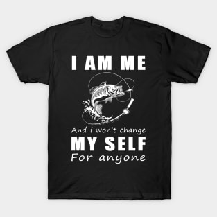 fishing I am me and i won't change my self for anyone T-Shirt